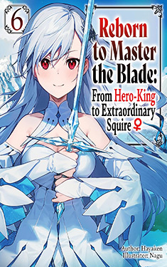 Reborn to Master the Blade, Vol. 6:  From Hero-King to Extraordinary Squire