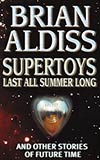 Supertoys Last All Summer Long:  and Other Stories of Future Time