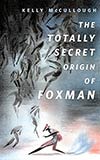 The Totally Secret Origin of Foxman: Excerpts from an EPIC Autobiography