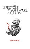 The Lifecycle of Software Objects - Ted Chiang