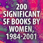 200 Significant SF Books by Women, 1984-2001